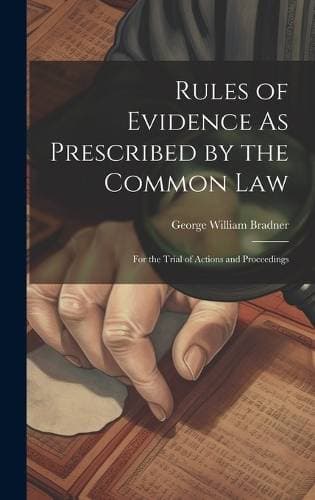 Rules of Evidence As Prescribed by the Common Law - For the Trial of Actions and Proceedings