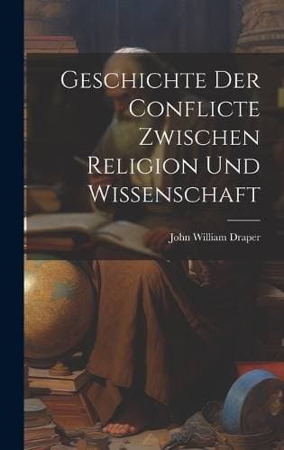 Geschichte Der Conflicte Zwischen Religion Und Wissenschaft