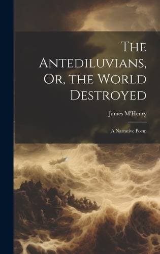 Antediluvians, Or, the World Destroyed - A Narrative Poem