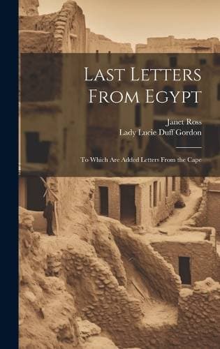 Last Letters From Egypt - To Which Are Added Letters From the Cape