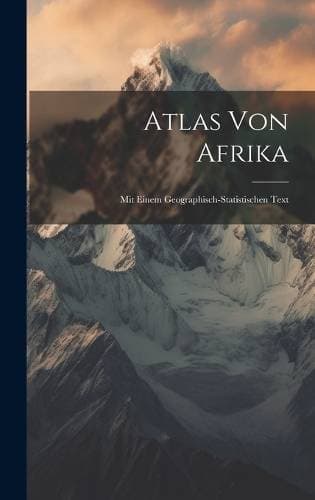 Atlas Von Afrika - Mit Einem Geographisch-Statistischen Text