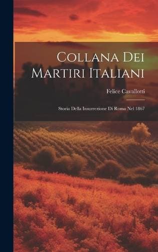 Collana Dei Martiri Italiani - Storia Della Insurrezione Di Roma Nel 1867