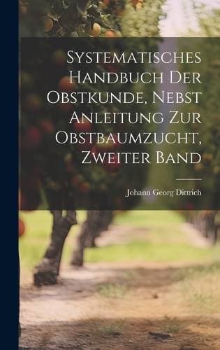 Systematisches Handbuch der Obstkunde, nebst Anleitung zur Obstbaumzucht, Zweiter Band