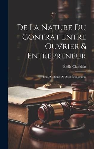 De La Nature Du Contrat Entre Ouvrier & Entrepreneur - Étude Critique De Droit Économique