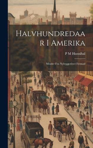 Halvhundredaar I Amerika - Minder Fra Nybyggerlivet Fremad