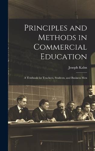 Principles and Methods in Commercial Education - A Textbook for Teachers, Students, and Business Men