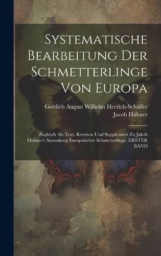 Systematische Bearbeitung Der Schmetterlinge Von Europa - Zugleich Als Text, Revision Und Supplement Zu Jakob Hübner's Sammlung Europäischer Schmetterlinge, ERSTER BAND