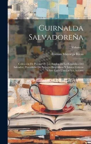Guirnalda Salvadoreña - Colección De Poesías De Los Bardos De La República Del Salvador, Precedidas De Apuntes Biográficos Y Juicios Críticos Sobre Cada Uno De Sus Autores; Volume 1