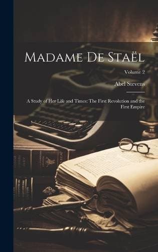 Madame De Staël - A Study of Her Life and Times: The First Revolution and the First Empire; Volume 2
