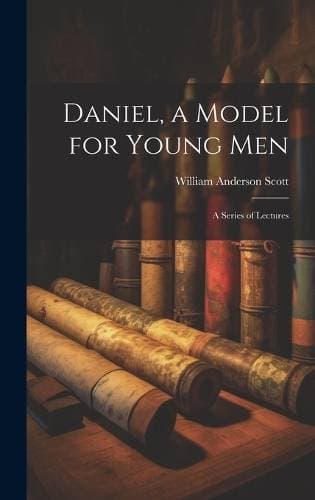 Daniel, a Model for Young Men - A Series of Lectures