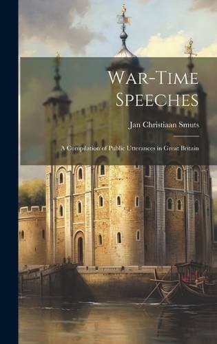 War-Time Speeches - A Compilation of Public Utterances in Great Britain