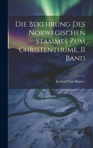 Bekehrung Des Norwegischen Stammes Zum Christenthume, II Band