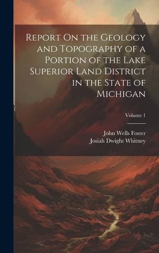 Report On the Geology and Topography of a Portion of the Lake Superior Land District in the State of Michigan; Volume 1