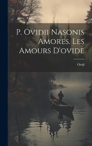 P. Ovidii Nasonis Amores. Les Amours D'ovide