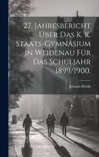 27. Jahresbericht über das k. k. Staats-Gymnasium in Weidenau für das Schuljahr 1899/1900.