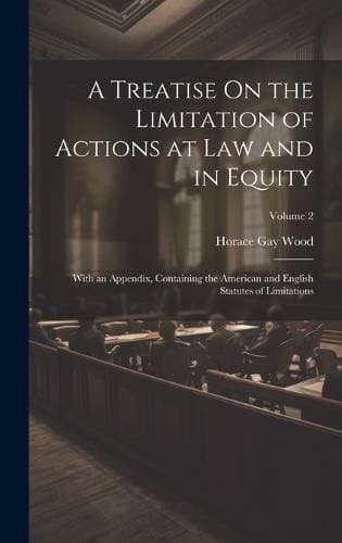 Treatise On the Limitation of Actions at Law and in Equity - With an Appendix, Containing the American and English Statutes of Limitations; Volume 2