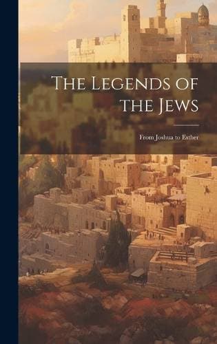 Legends of the Jews - From Joshua to Esther