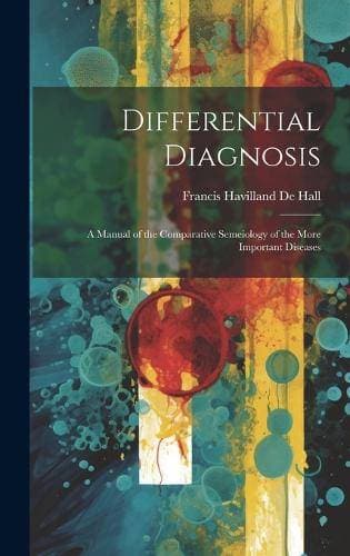 Differential Diagnosis - A Manual of the Comparative Semeiology of the More Important Diseases