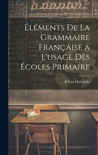 Éléments De La Grammaire Française a L'usage Des Écoles Primaire