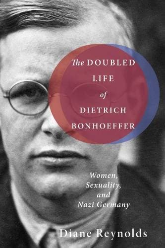 Doubled Life of Dietrich Bonhoeffer - Women, Sexuality, and Nazi Germany