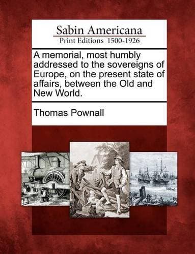 Memorial, Most Humbly Addressed to the Sovereigns of Europe, on the Present State of Affairs, Between the Old and New World.