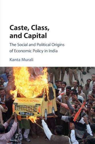 Caste, Class, and Capital - The Social and Political Origins of Economic Policy in India