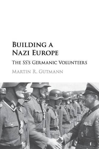 Building a Nazi Europe - The SS's Germanic Volunteers