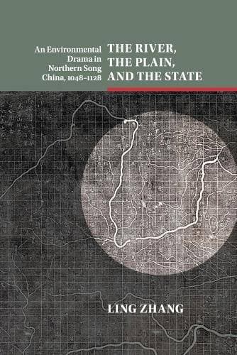 River, the Plain, and the State - An Environmental Drama in Northern Song China, 1048–1128