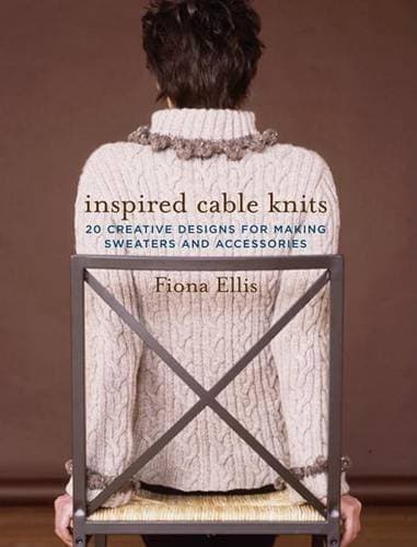 Inspired Cable Knits - 20 Creative Designs for Making Sweaters and Accessories