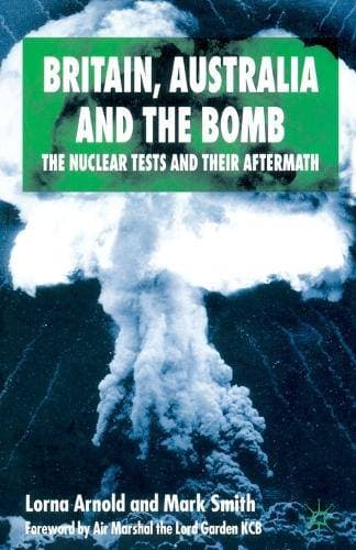 Britain, Australia and the Bomb - The Nuclear Tests and their Aftermath