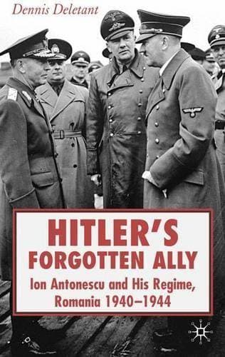 Hitler's Forgotten Ally - Ion Antonescu and his Regime, Romania 1940-1944