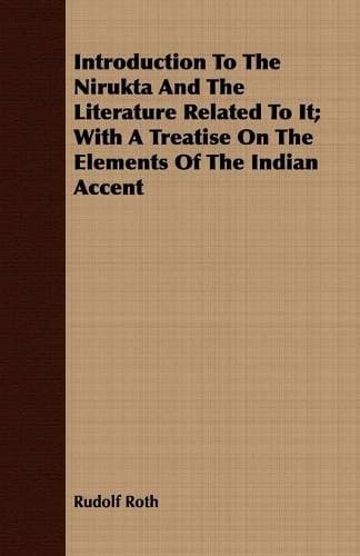 Introduction To The Nirukta And The Literature Related To It; With A Treatise On The Elements Of The Indian Accent