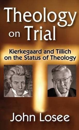 Theology on Trial - Kierkegaard and Tillich on the Status of Theology