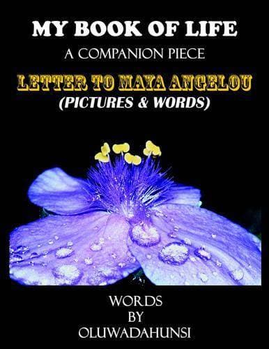MY BOOK OF LIFE, A Companion Piece - Letter to Maya Angelou, (Pictures & Words)