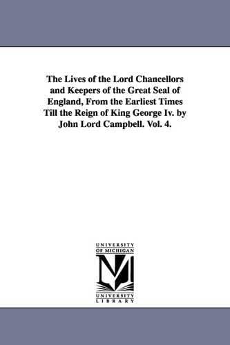 Lives of the Lord Chancellors and Keepers of the Great Seal of England, from the Earliest Times Till the Reign of King George IV. by John Lord CAM