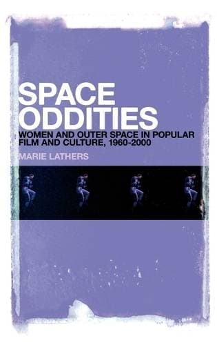 Space Oddities - Women and Outer Space in Popular Film and Culture, 1960-2000