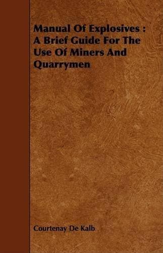 Manual Of Explosives - A Brief Guide For The Use Of Miners And Quarrymen
