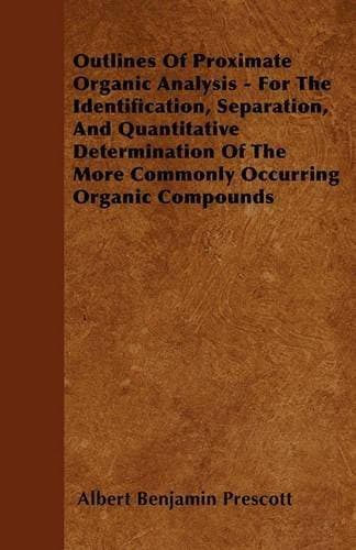 Outlines Of Proximate Organic Analysis - For The Identification, Separation, And Quantitative Determination Of The More Commonly Occurring Organic Compounds