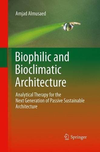 Biophilic and Bioclimatic Architecture - Analytical Therapy for the Next Generation of Passive Sustainable Architecture