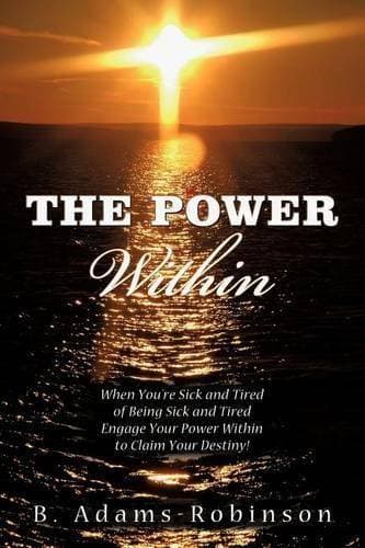 Power Within - When You're Sick and Tired of Being Sick and Tired Engage Your Power Within to Claim Your Destiny!