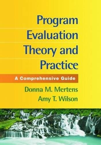 Program Evaluation Theory and Practice, First Edition - A Comprehensive Guide