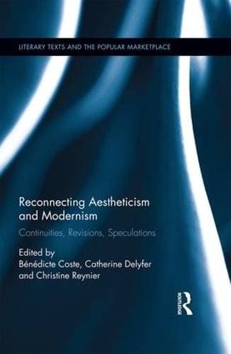 Reconnecting Aestheticism and Modernism - Continuities, Revisions, Speculations