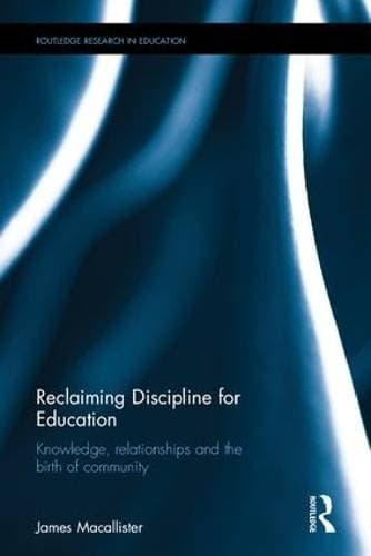Reclaiming Discipline for Education - Knowledge, relationships and the birth of community