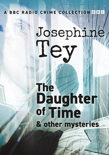 Josephine Tey: The Daughter Of Time & Other Mysteries