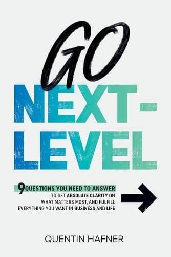 Go Next-Level - 9 Questions You Need to Answer to Get Absolute Clarity on What Matters Most, and Fulfill Everything You Want in Business and Life