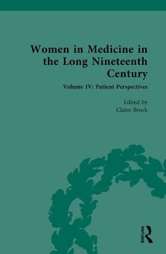 Women in Medicine in the Long Nineteenth Century - Volume IV: Patient Perspectives