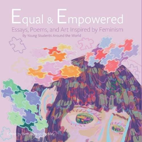Equal & Empowered - Essays, Poems, and Art Inspired by Feminism: By Young Students Around the World