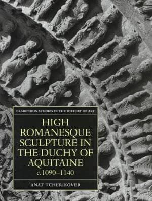 High Romanesque Sculpture in the Duchy of Aquitaine, c.1090-1140