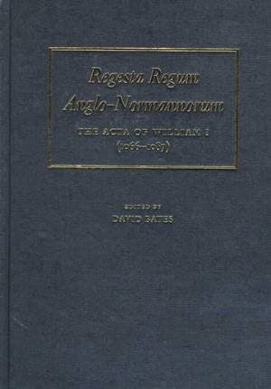 Regesta Regum Anglo-Normannorum : The Acta of William I, 1066-1087