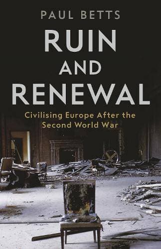 Ruin and Renewal - Civilising Europe After the Second World War